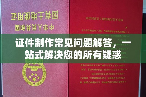茂县证件制作常见问题解答，一站式解决您的所有疑惑