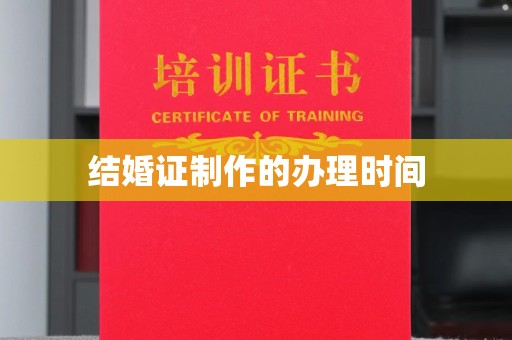 茂县结婚证制作的办理时间
