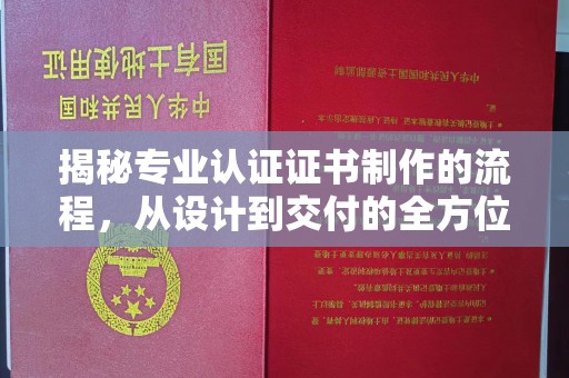 茂县揭秘专业认证证书制作的流程，从设计到交付的全方位解析