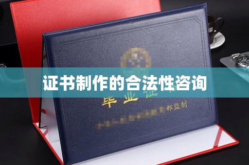 茂县证书制作的合法性咨询