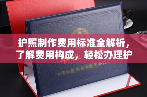 茂县护照制作费用标准全解析，了解费用构成，轻松办理护照